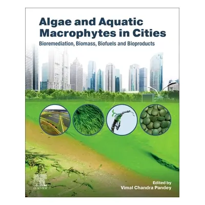 "Algae and Aquatic Macrophytes in Cities: Bioremediation, Biomass, Biofuels and Bioproducts" - "