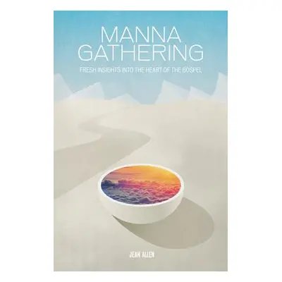 "Manna Gathering: Fresh Insights Into The Heart Of The Gospels" - "" ("Allen Jean")(Paperback)