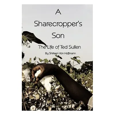 "A Sharecropper's Son: The Life of Ted Sullen" - "" ("Von Hoffmann Shirleen")(Pevná vazba)