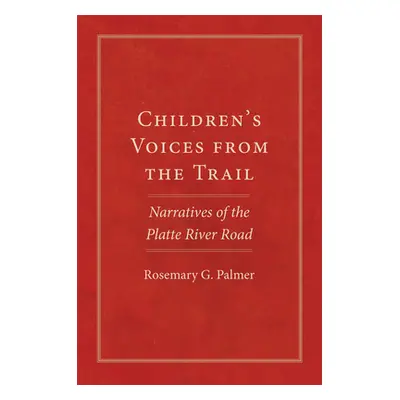 "Children's Voices from the Trail: Narratives of the Old Platte River Road" - "" ("Palmer Rosema