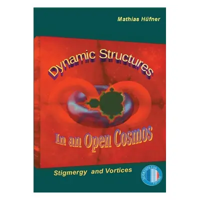 "Dynamic Structures in an Open Cosmos: Stigmergy and Vortices" - "" ("Hfner Mathias")(Paperback)