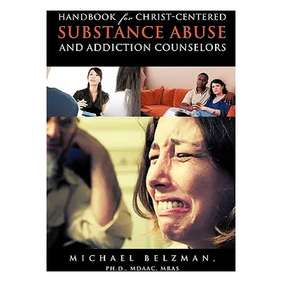 "Handbook for Christ-Centered Substance Abuse and Addiction Counselors" - "" ("Belzman Michael")