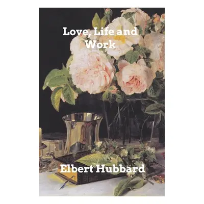 "Love, Life and Work" - "" ("Hubbard Elbert")(Paperback)