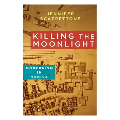 "Killing the Moonlight: Modernism in Venice" - "" ("Scappettone Jennifer")(Paperback)