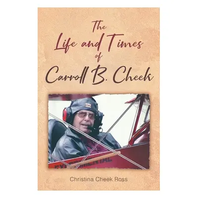 "The Life and Times of Carroll B. Cheek" - "" ("Ross Christina Cheek")(Paperback)