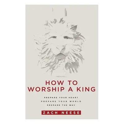 "How to Worship a King: Prepare Your Heart. Prepare Your World. Prepare the Way." - "" ("Neese Z