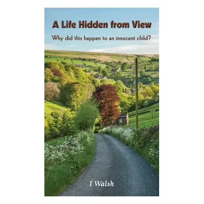 "A Life Hidden from View: Why did this happen to an innocent child?" - "" ("Walsh I.")(Pevná vaz