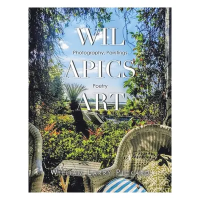 "Wil Apics Art: Photography, Paintings, Poetry" - "" ("Pickard William Larry")(Paperback)