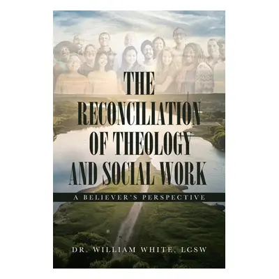 "The Reconciliation of Theology and Social Work: A Believers Perspective" - "" ("White William")