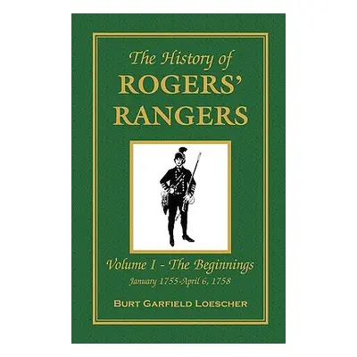 "The History of Rogers' Rangers: Vol. I: The Beginnings, January 1755-April 6, 1758" - "" ("Loes