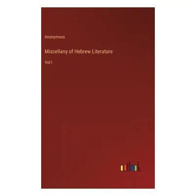 "Miscellany of Hebrew Literature: Vol I" - "" ("Anonymous")(Pevná vazba)