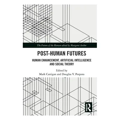 "Post-Human Futures: Human Enhancement, Artificial Intelligence and Social Theory" - "" ("Carrig