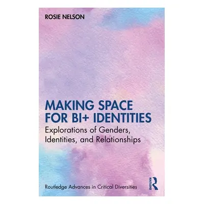 "Making Space for Bi+ Identities: Explorations of Genders, Identities, and Relationships" - "" (