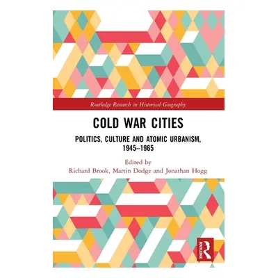 "Cold War Cities: Politics, Culture and Atomic Urbanism, 1945-1965" - "" ("Brook Richard")(Paper