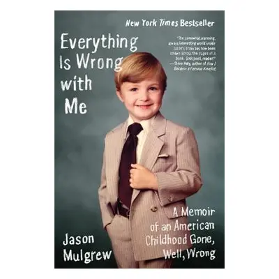 "Everything Is Wrong with Me: A Memoir of an American Childhood Gone, Well, Wrong" - "" ("Mulgre