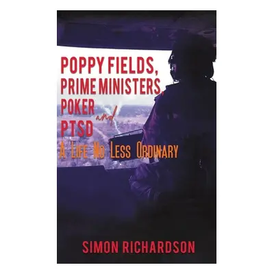 "Poppy Fields, Prime Ministers, Poker and PTSD - A Life No Less Ordinary" - "" ("Richardson Simo