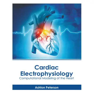 "Cardiac Electrophysiology: Computational Modeling of the Heart" - "" ("Peterson Ashton")(Pevná 