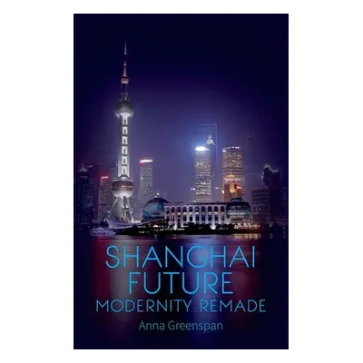 "Shanghai Future: Modernity Remade" - "" ("Greenspan Anna")(Paperback)