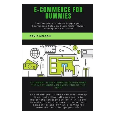 "Ecommerce for dummies: The Complete Guide to Tripple your E-commerce Sales on Black Friday, Cyb