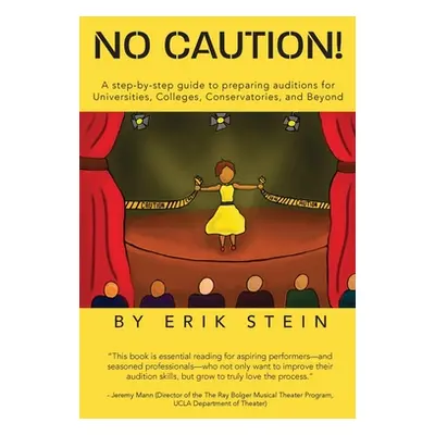 "No Caution!: A Step-by-Step Guide to Preparing Auditions for Universities, Colleges, Conservato