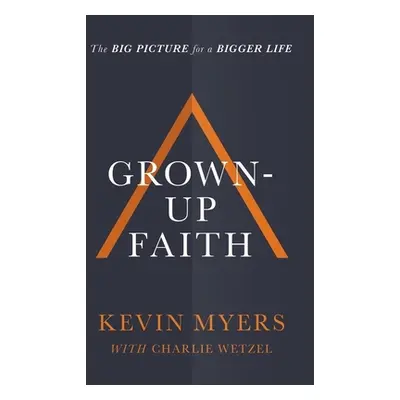 "Grown-Up Faith: The Big Picture for a Bigger Life" - "" ("Myers Kevin")(Paperback)