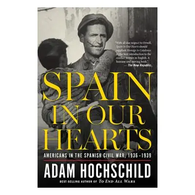 "Spain in Our Hearts: Americans in the Spanish Civil War, 1936-1939" - "" ("Hochschild Adam")(Pa