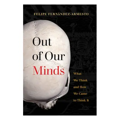 "Out of Our Minds: What We Think and How We Came to Think It" - "" ("Fernndez-Armesto Felipe")(P