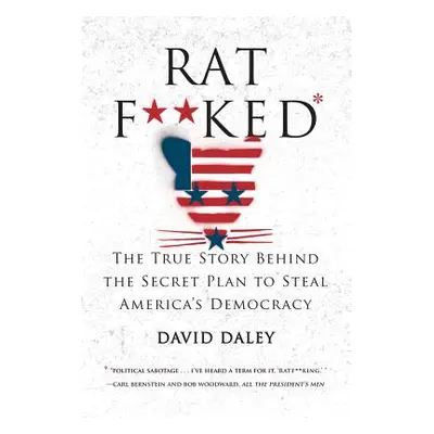 "Ratf**ked: The True Story Behind the Secret Plan to Steal America's Democracy" - "" ("Daley Dav