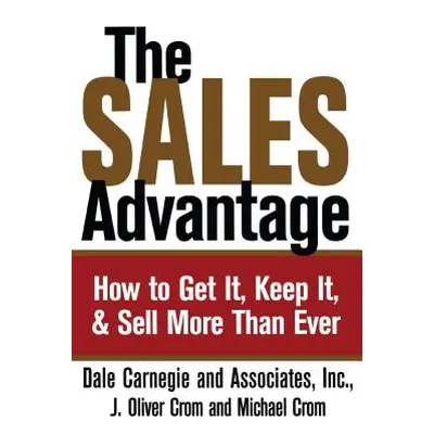 "The Sales Advantage: How to Get It, Keep It, and Sell More Than Ever" - "" ("Carnegie Dale")(Pa