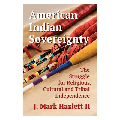 "American Indian Sovereignty: The Struggle for Religious, Cultural and Tribal Independence" - ""