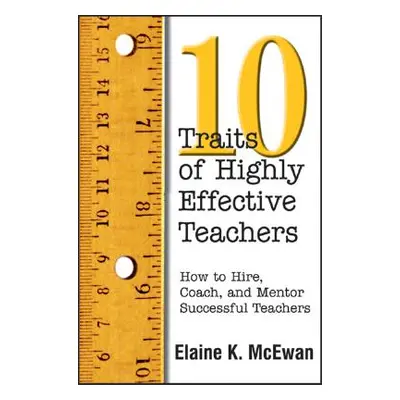 "Ten Traits of Highly Effective Teachers: How to Hire, Coach, and Mentor Successful Teachers" - 