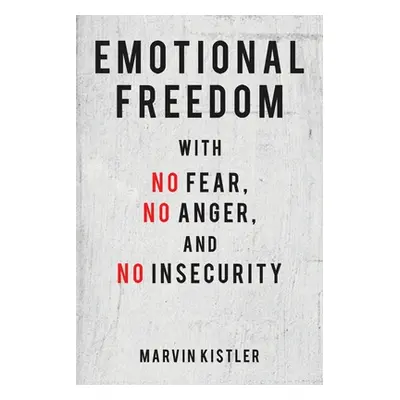 "Emotional Freedom with No Fear, No Anger, and No Insecurity" - "" ("Kistler Marvin")(Paperback)