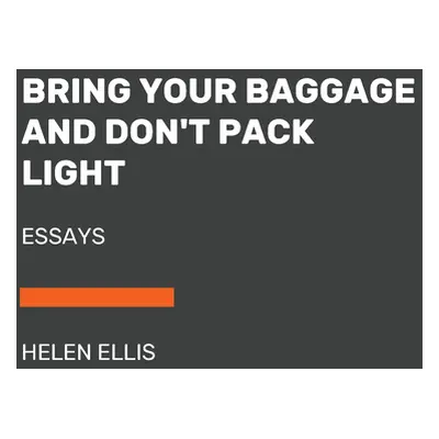 "Bring Your Baggage and Don't Pack Light: Essays" - "" ("Ellis Helen")(Paperback)