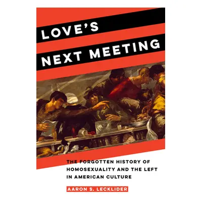 "Love's Next Meeting: The Forgotten History of Homosexuality and the Left in American Culture" -