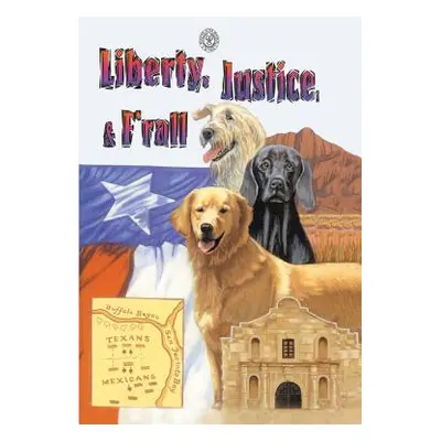 "Liberty, Justice & F'Rall: The Dog Heroes of the Texas Republic" - "" ("Kutchinski Marjorie")(P