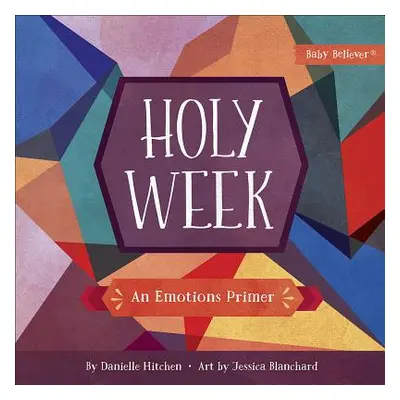 "Holy Week: An Emotions Primer" - "" ("Hitchen Danielle")(Board Books)