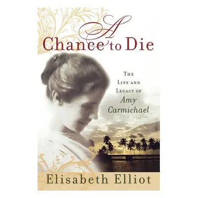 "A Chance to Die: The Life and Legacy of Amy Carmichael" - "" ("Elliot Elisabeth")(Paperback)