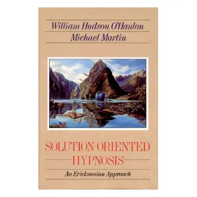 "Solution-Oriented Hypnosis: An Ericksonian Approach" - "" ("O'Hanlon William Hudson")(Paperback