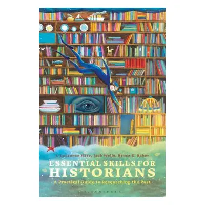 "Essential Skills for Historians: A Practical Guide to Researching the Past" - "" ("Hare J. Laur