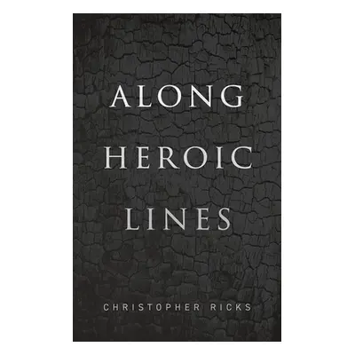 "Along Heroic Lines" - "" ("Ricks Christopher")(Pevná vazba)