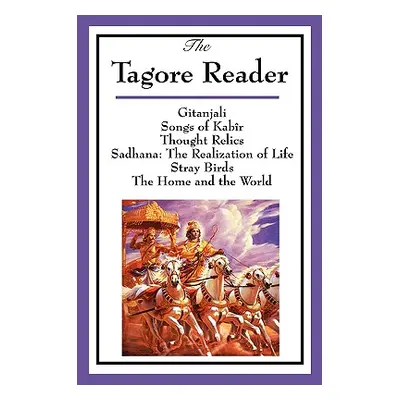 "The Tagore Reader: Gitanjali, Songs of Kabr, Thought Relics, Sadhana: The Realization of Life, 