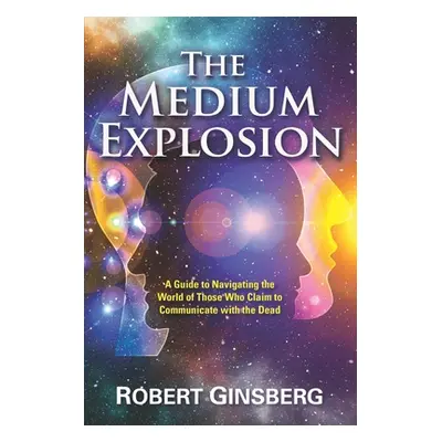 "The Medium Explosion: A Guide to Navigating the World of Those Who Claim to Communicate with th