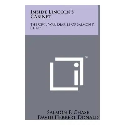 "Inside Lincoln's Cabinet: The Civil War Diaries Of Salmon P. Chase" - "" ("Chase Salmon P.")(Pa