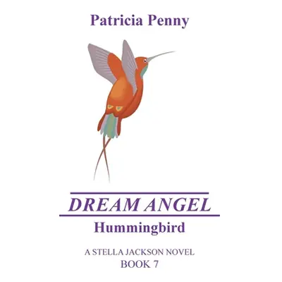 "Dream Angel Hummingbird: A Stella Jackson Novel Book 7" - "" ("Penny Patricia")(Pevná vazba)