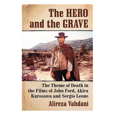 "The Hero and the Grave: The Theme of Death in the Films of John Ford, Akira Kurosawa and Sergio