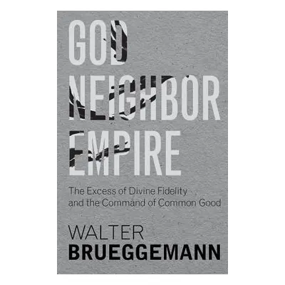 "God, Neighbor, Empire: The Excess of Divine Fidelity and the Command of Common Good" - "" ("Bru