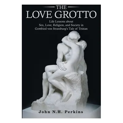 "The Love Grotto: Life Lessons About Sex, Love, Religion, and Society in Gottfried Von Strassbur