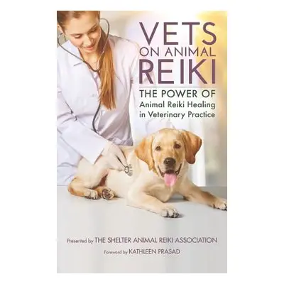 "Vets on Animal Reiki: The Power of Animal Reiki Healing in Veterinary Practice" - "" ("Prasad K