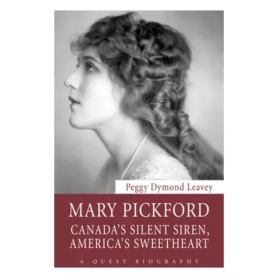 "Mary Pickford: Canada's Silent Siren, America's Sweetheart" - "" ("Leavey Peggy Dymond")(Paperb