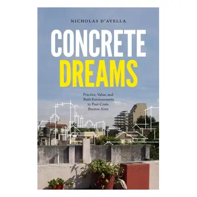 "Concrete Dreams: Practice, Value, and Built Environments in Post-Crisis Buenos Aires" - "" ("D'